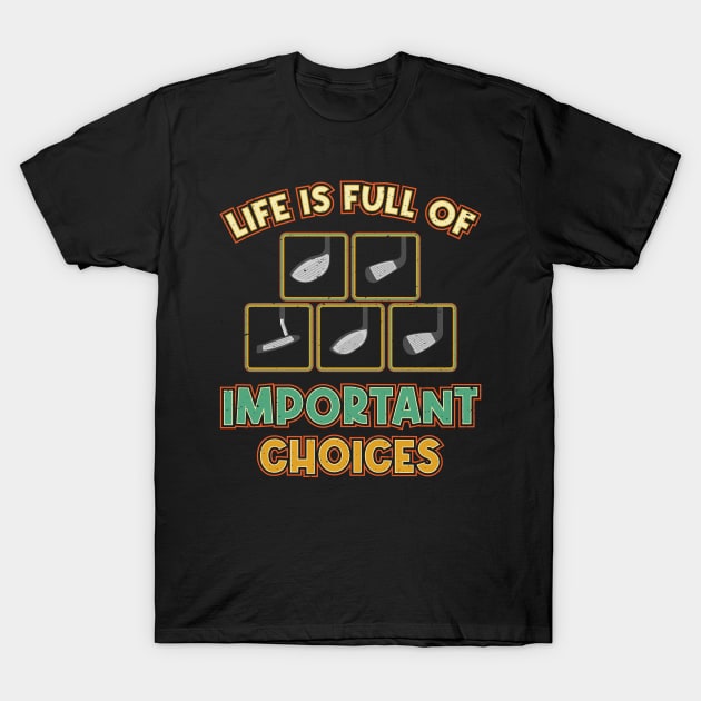 Golf Tee Life is Full of Important Choices Golfing Player T-Shirt by aneisha